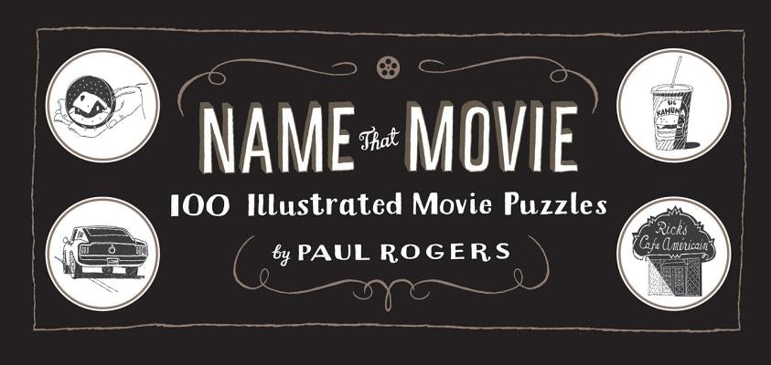 Name That Movie: 100 Illustrated Movie Puzzles by Rogers, Paul