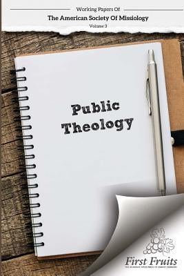 American Society of Missiology Volume 3: Public Theology Paperback First Fruits Press