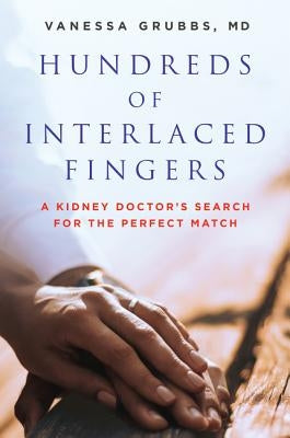 Hundreds of Interlaced Fingers: A Kidney Doctor's Search for the Perfect Match by Grubbs, Vanessa