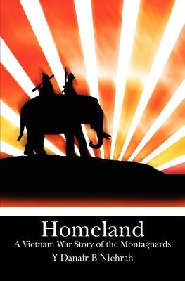 Homeland: A Vietnam War Story of the Montagnards by Niehrah, H'Liana