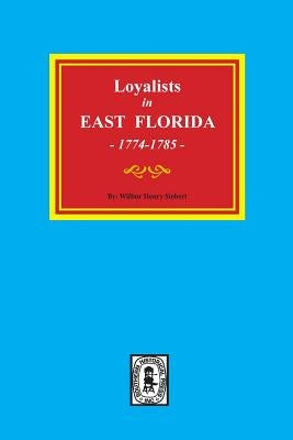 Loyalists in EAST FLORIDA, 1774-1785 (Volume #1) by Siebert, Wilbur H.