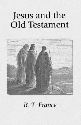 Jesus and the Old Testament: His Application of Old Testament Passages to Himself and His Mission by France, R. T.