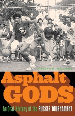 Asphalt Gods: An Oral History of the Rucker Tournament by Mallozzi, Vincent M.