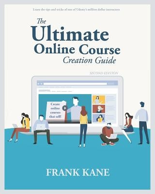 The Ultimate Online Course Creation Guide: Learn the tips and tricks of one of Udemy's million dollar instructors - create online courses that sell. ( Paperback Independently Published