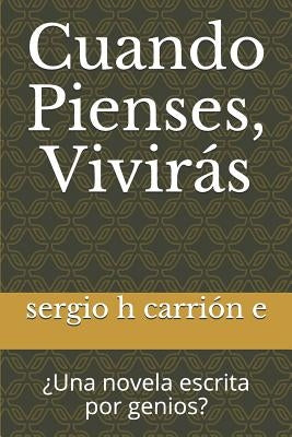 Cuando Pienses, Viviras: Una Novela Escrita Por Genios? by Carrion E., Sergio H.