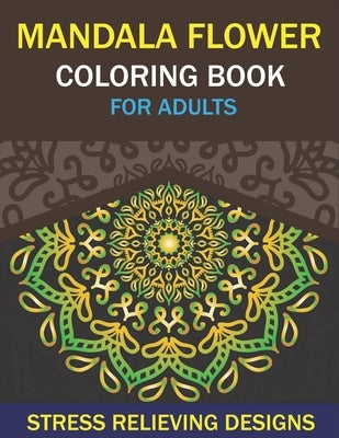 Mandala Flower Coloring Book for Adults, Stress Relieving Designs: 50 Beginner-Friendly & Relaxing Floral Art Activities on High-Quality Extra-Thick P by Press, Mahleen