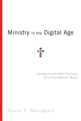 Ministry in the Digital Age: Strategies and Best Practices for a Post-Website World Paperback InterVarsity Press
