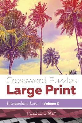 Crossword Puzzles Large Print (Intermediate Level) Vol. 3 by Puzzle Crazy