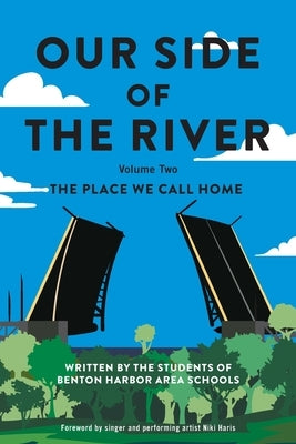 Our Side of the River Volume Two: The Place We Call Home by Student Authors, Benton Harbor Area Scho