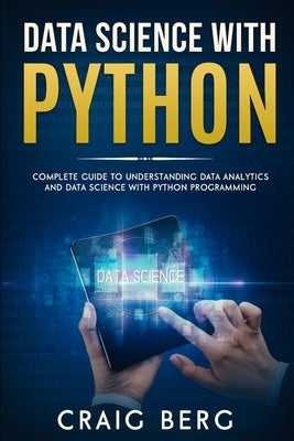 Data Science with Python: Complete Guide To Understanding Data Analytics And Data Science With Python Programming by Berg, Craig