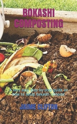 Bokashi Composting: A very easy step-by-step guide on how to setup bokashi compost Paperback Independently Published