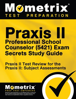 Praxis II Professional School Counselor (5421) Exam Secrets Study Guide: Praxis II Test Review for the Praxis II: Subject Assessments by Mometrix Teacher Certification Test Team