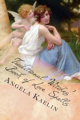 Traditional Witches' Book of Love Spells by Kaelin, Angela