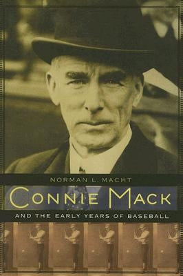 Connie Mack and the Early Years of Baseball by Macht, Norman L.