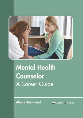 Mental Health Counselor: A Career Guide by Hammond, Alexis