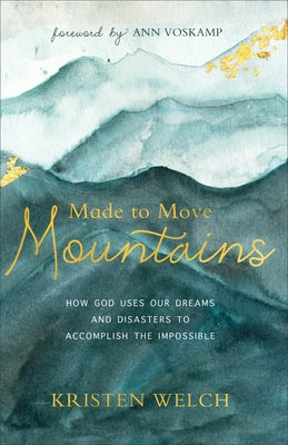 Made to Move Mountains: How God Uses Our Dreams and Disasters to Accomplish the Impossible Paperback Baker Books