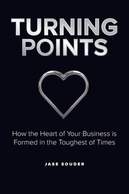 Turning Points: How the Heart of Your Business is Formed in the Toughest of Times by Souder, Jase