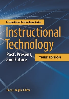 Instructional Technology: Past, Present, and Future by Anglin, Gary