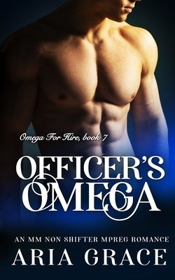 Officer's Omega: M/M Non Shifter MPreg Romance by Grace, Aria