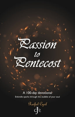Passion to Pentecost: A 100-Day Devotional: Enkindle Sparks Through the Stubble of Your Soul Paperback WestBow Press