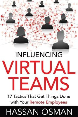 Influencing Virtual Teams: 17 Tactics That Get Things Done with Your Remote Employees Paperback Createspace Independent Publishing Platform