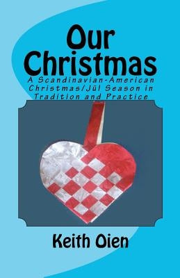 Our Christmas: A Scandinavian-American Christmas/Jul Season in Tradition and Practice by Oien, Keith O.