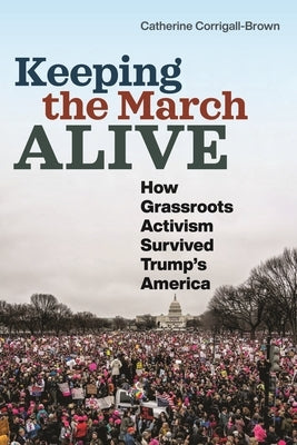 Keeping the March Alive: How Grassroots Activism Survived Trump's America Paperback New York University Press