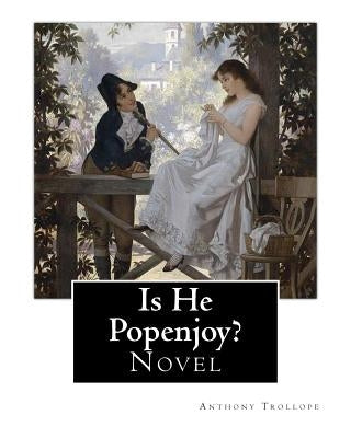 Is He Popenjoy?. By: Anthony Trollope: Novel Paperback Createspace Independent Publishing Platform