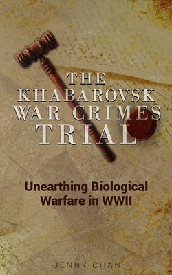 The Khabarovsk War Crimes Trial: Unearthing Biological Warfare in WWII Paperback Pacific Atrocities Education