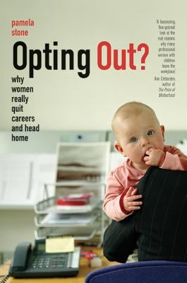 Opting Out?: Why Women Really Quit Careers and Head Home Paperback University of California Press