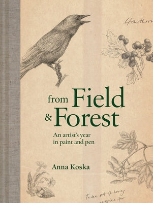 From Field & Forest: An Artist's Year in Paint and Pen by Koska, Anna