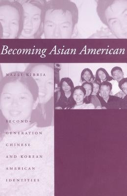 Becoming Asian American: Second-Generation Chinese and Korean American Identities by Kibria, Nazli