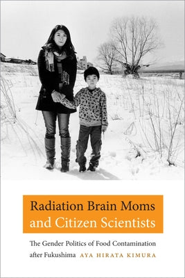 Radiation Brain Moms and Citizen Scientists: The Gender Politics of Food Contamination after Fukushima Paperback Duke University Press