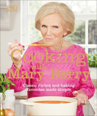 Cooking with Mary Berry: Classic Dishes and Baking Favorites Made Simple Paperback DK Publishing (Dorling Kindersley)