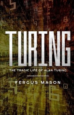 Turing: The Tragic Life of Alan Turing by Mason, Fergus