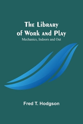 The Library of Work and Play: Mechanics, Indoors and Out Paperback Alpha Edition