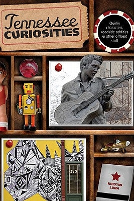 Tennessee Curiosities: Quirky Characters, Roadside Oddities & Other Offbeat Stuff Paperback Globe Pequot Press