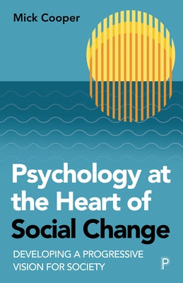 Psychology at the Heart of Social Change: Developing a Progressive Vision for Society Paperback Policy Press