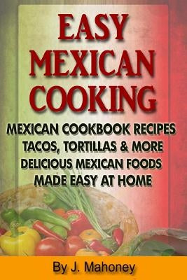 Easy Mexican Cooking: Mexican Cooking Recipes Made Simple At Home Paperback Createspace Independent Publishing Platform
