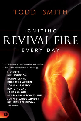 Igniting Revival Fire Everyday: 70 Invitations that Awaken Your Heart from Global Revivalists including Randy Clark, David Hogan, James W. Goll, John Paperback Destiny Image Incorporated
