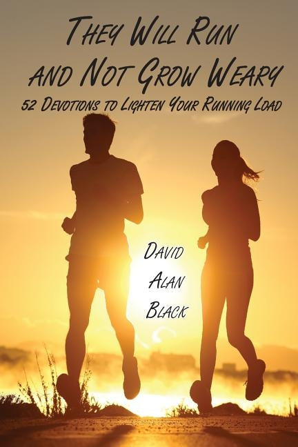 They Will Run and Not Grow Weary: 52 Devotions to Lighten Your Running Load Paperback Energion Publications