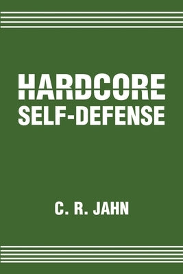 Hardcore Self-Defense by Jahn, C. R.