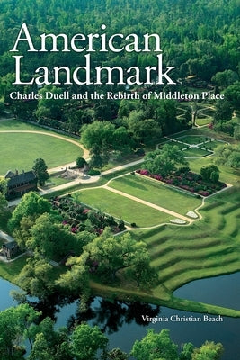 American Landmark: Charles Duell and the Rebirth of Middleton Place by Beach, Virginia Christian