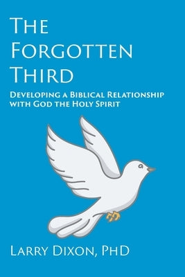 The Forgotten Third: Developing a Biblical Relationship with God the Holy Spirit Paperback Energion Publications