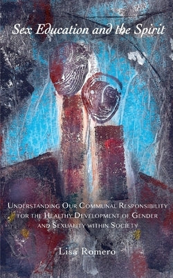 Sex Education and the Spirit: Understanding Our Communal Responsibility for the Healthy Development of Gender and Sexuality within Society Paperback Inner Work Books