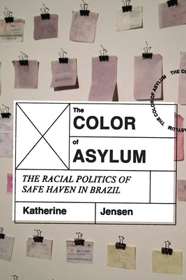 The Color of Asylum: The Racial Politics of Safe Haven in Brazil by Jensen, Katherine