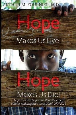 Hope Makes Us Live! Hope Makes Us Die! Lespwa Fe Viv! Lespwa Fe Mouwi! Heroes, villains and desperate times. Haiti, 2005-2023 Paperback Olympia Publishers