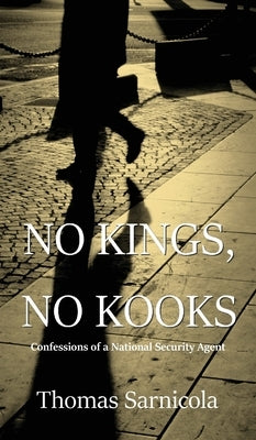 No Kings, No Kooks...: Confessions of a National Security Agent by Sarnicola, Thomas