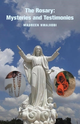 The Rosary: Mysteries and Testimonies by Nwajiobi, Maureen