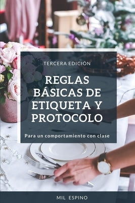 Reglas Basicas de Etiqueta Y Protocolo: Para Un Comportmiento Con Clase by Espino, Mil